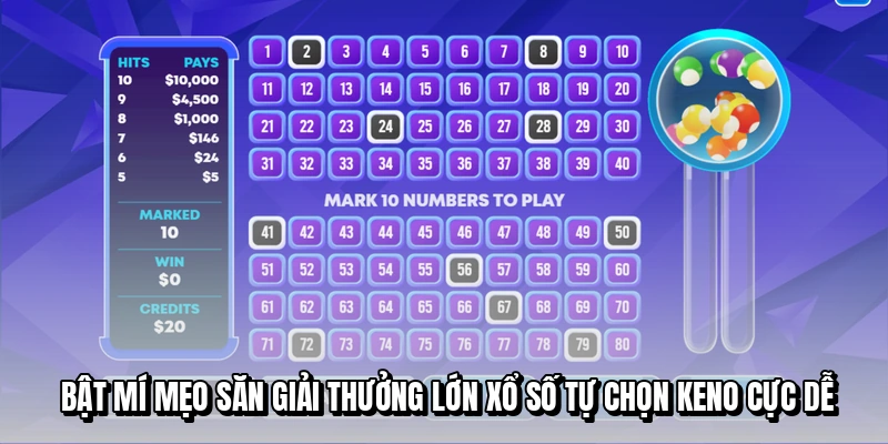 Bật mí mẹo săn giải thưởng lớn xổ số tự chọn Keno cực dễ