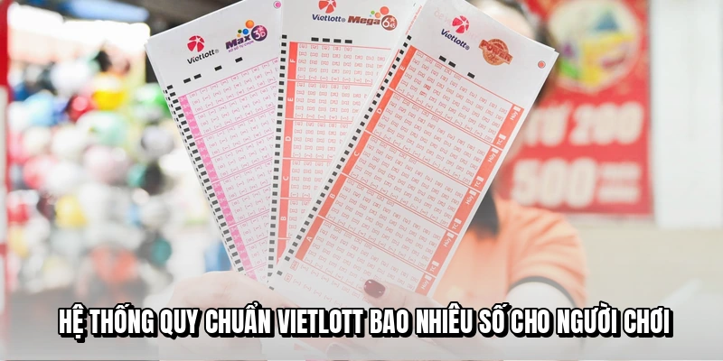 Hệ thống quy chuẩn Vietlott bao nhiêu số cho người chơi