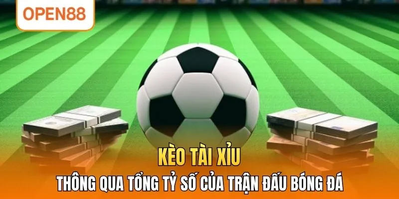 Kèo tài xỉu thông qua tổng tỷ số của trận đấu bóng đá