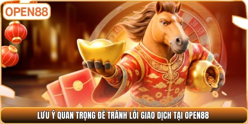 Lưu ý quan trọng để tránh lỗi giao dịch tại Open88