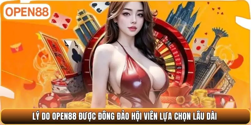 Lý do OPEN88 được đông đảo hội viên lựa chọn lâu dài