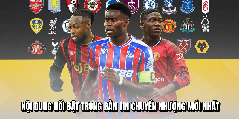 Nội dung nổi bật trong bản tin chuyển nhượng mới nhất
