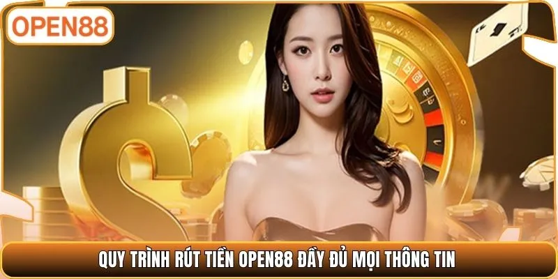 Quy trình rút tiền OPEN88 đầy đủ mọi thông tin