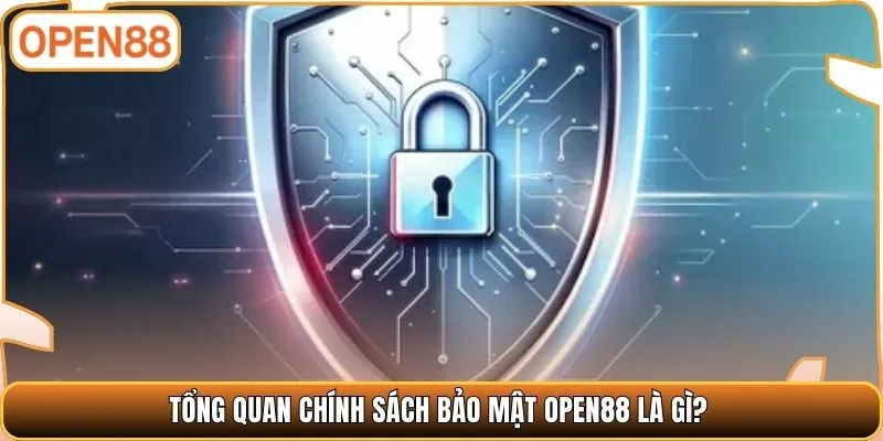 Tổng quan chính sách bảo mật OPEN88 là gì?