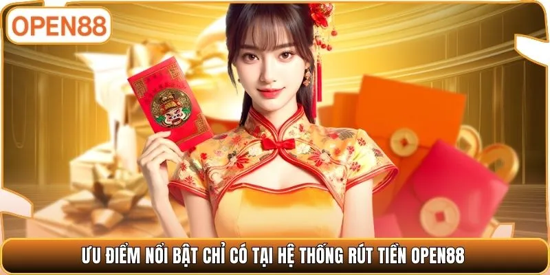 Ưu điểm nổi bật chỉ có tại hệ thống rút tiền OPEN88